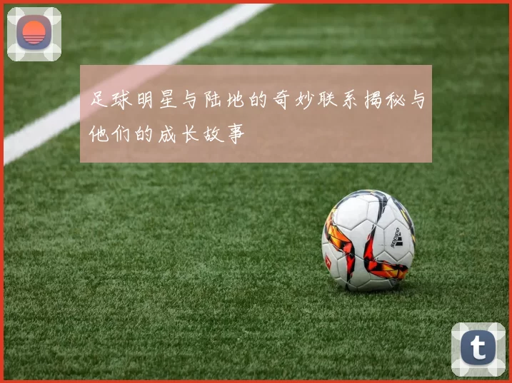足球明星与陆地的奇妙联系揭秘与他们的成长故事