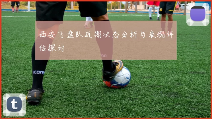 西安飞盘队近期状态分析与表现评估探讨