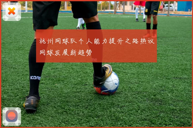 杭州网球队个人能力提升之路热议网球发展新趋势